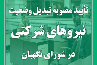 تأیید مصوبه تبدیل وضعیت نیروهای شرکتی در شورای نگهبان تأیید مصوبه تبدیل وضعیت نیروهای شرکتی در شورای نگهبان